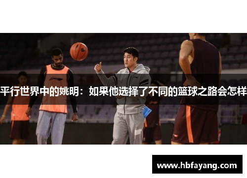 平行世界中的姚明：如果他选择了不同的篮球之路会怎样