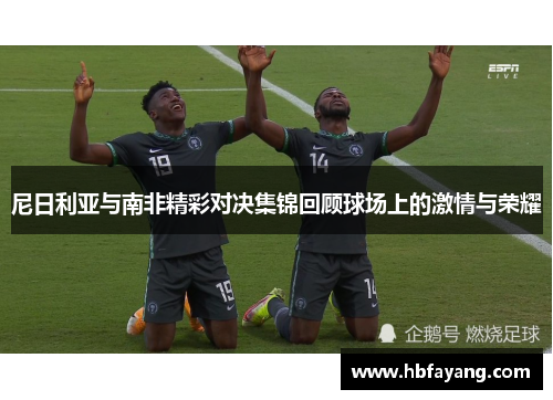 尼日利亚与南非精彩对决集锦回顾球场上的激情与荣耀