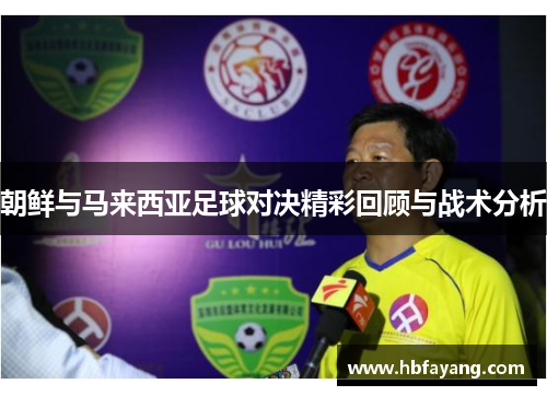 朝鲜与马来西亚足球对决精彩回顾与战术分析